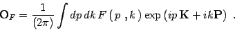 \begin{displaymath}
\mathbf{O}_F= {1\over (2\pi)}\int dp \, dk\, F\left(\, p\ ,k...
...ight)
\exp\left( i p \,\mathbf{K} + i k \mathbf{P} \right)
\ .
\end{displaymath}