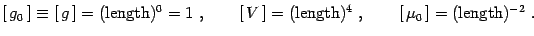 $\displaystyle [ \, g_0\, ]\equiv [ \, g\, ]=( \mathrm{length} )^0=1\ ,\qquad
[\...
... ]= ( \mathrm{length} )^4 \ ,\qquad
[\, \mu_0\, ]= ( \mathrm{length} )^{-2}
\ .$