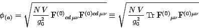 \begin{displaymath}
\phi_{(a)}=\sqrt{{N\, V\over g_0^2}\, \mathbf{F^{(0)}}{}_{cd...
...Tr}\,\mathbf{F^{(0)}}{}_{\mu\nu} \mathbf{F}^{(0)}{}^{\mu\nu} }
\end{displaymath}
