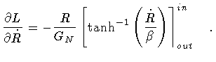 $\displaystyle \frac{\partial L}{\partial \dot{R}}
= - \frac{R}{G_N}
\left[
\tanh ^{-1} \left( \frac{\dot{R}}{\beta} \right)
\right \rceil ^{in} _{out}\quad .$