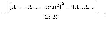 $\displaystyle - \frac{
\left[
\left(
A _{in} + A _{out} - \kappa ^2 R^2
\right) ^2
-
4 A _{in} A _{out}
\right]
}
{
4 \kappa ^2 R^2
}
\quad .$