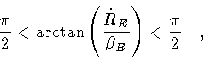 \begin{displaymath}\frac{\pi}{2}
<
\arctan \left( \frac{\dot{R}_E}{\beta _E} \right)
<
\frac{\pi}{2}
\quad ,
\end{displaymath}
