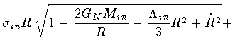 $\displaystyle \sigma _{in} R\, \sqrt{
1
- \frac{2 G_N M _{in}}{R}
- \frac{\Lambda _{in}}{3} R^2
+ \dot{R} ^2
}
+$