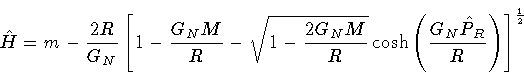 \begin{displaymath}\hat{H} = m
-
\frac{2R}{G_N} \left[1 -\frac{ G_N M}{R} -
\...
...\frac{G_N \hat{P}_R}{R} \right)
\right] ^{\frac{1}{2}}
\quad
\end{displaymath}