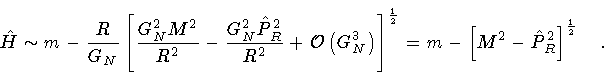 \begin{displaymath}\hat{H} \sim m
-
\frac{R}{G_N} \left[
\frac{G_N^2 M^2}{R^2...
... = m - \left[ M^2 - \hat{P}_R^2 \right] ^{\frac{1}{2}}
\quad .
\end{displaymath}
