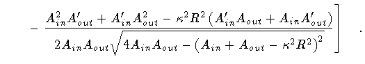 $\displaystyle \qquad -
\left.
\frac{ A^2_{in} A'_{out} +
A'_{in} A^2_{out} -
\k...
..._{out}
-
\left(
A_{in} + A_{out} - \kappa ^2 R^2
\right) ^2
}
}
\right]
\quad .$