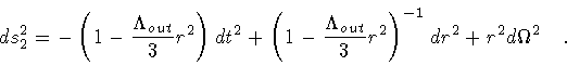 \begin{displaymath}ds_2^2 = - \left( 1 - \frac{\Lambda _{out}}{3} r^2 \right) dt...
...a _{out}}{3} r^2 \right) ^{-1} dr^2
+ r^2 d \Omega ^2
\quad .
\end{displaymath}
