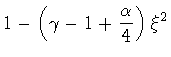 $\displaystyle 1 - \left( \gamma - 1 +
\frac{\alpha}{4}\right)
\xi ^2$