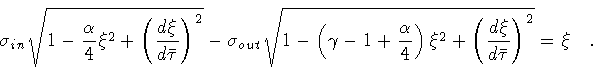 \begin{displaymath}\sigma _{in} \sqrt{1 - \frac{\alpha}{4} \xi ^2 + \left(
{d\x...
... +
\left( {d\xi\over d\bar\tau} \right) ^2
}
=
\xi
\quad .
\end{displaymath}