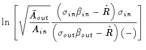 $\displaystyle \ln \left [
\sqrt{\frac{\bar{A} _{out}}{A_{in}}}
\frac{
\left( \s...
... _{in}
}
{
\left( \sigma _{out} \beta _{out} - \dot{R} \right) ( - )
}
\right ]$
