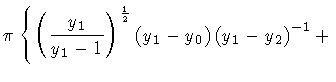 $\displaystyle \pi \left\{
\left( \frac{y_1 }{y_1 - 1} \right) ^{\frac{1}{2} }
\left( y_1 - y_0 \right)
\left( y_1 - y_2 \right) ^{-1}
+
\right.$