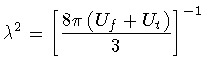 $\displaystyle \lambda ^{2} = \left [
\frac{ 8 \pi \left( U _{f} + U _{t} \right)}{3}
\right ] ^{-1}$