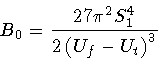 \begin{displaymath}B _0 = \frac{27 \pi ^{2} S _1 ^{4}}
{2 \left( U _{f} - U _{t} \right) ^{3}}
\end{displaymath}