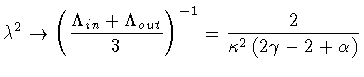 $\textstyle \displaystyle
\lambda ^{2}
\to
\left ( \frac{\Lambda _{in} + \Lambda...
...3} \right ) ^{-1}
=
\frac{2}{\kappa ^{2} \left ( 2\gamma - 2 + \alpha
\right )}$