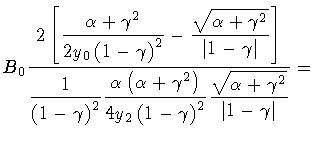 $\displaystyle B _0
\frac{ 2
\left [ \displaystyle
\frac{\alpha + \gamma ^{2}}
{...
... \right ) ^{2}}
\frac{\sqrt{\alpha + \gamma ^{2}}}
{\vert 1 - \gamma \vert}
}
=$