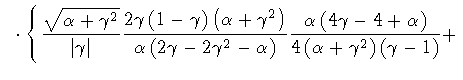 $\displaystyle \: \: \: \cdot
\left\{
\frac{\sqrt{\alpha + \gamma ^{2}}}
{\vert ...
...}
{
4 \left( \alpha + \gamma ^{2} \right)
\left( \gamma - 1 \right)
}
+
\right.$