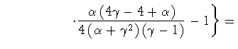 $\displaystyle \qquad \qquad \quad
\left.
\cdot
\frac{\alpha \left( 4 \gamma - 4...
...left( \alpha + \gamma ^{2} \right )
\left ( \gamma - 1 \right)
}
-
1
\right\}
=$