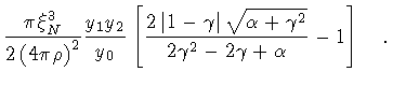 $\displaystyle \frac{\pi \xi _{N} ^{3}}{2 \left ( 4 \pi \rho \right ) ^{2}}
\fra...
... \alpha + \gamma ^{2}}}
{2\gamma ^{2} - 2\gamma + \alpha }
- 1
\right ]
\quad .$