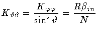 $\displaystyle K _{\vartheta \vartheta} = \frac{K _{\varphi \varphi}}{\sin ^2 \vartheta}
= \frac{R \beta _{in}}{N}$