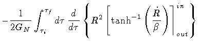 $\displaystyle - \frac{1}{2 G_N}
\int _{\tau _i} ^{\tau _f}d\tau\, {d\over d\tau...
... ^{-1}
\left(
\frac{\dot{R}}{\beta}
\right)
\right \rceil ^{in} _{out}
\right\}$