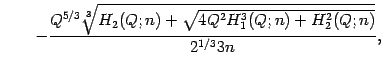 $\displaystyle \qquad
-
\frac{Q ^{5/3}\sqrt[3]{H _{2} (Q ; n) + \sqrt{4 Q ^{2} H _{1} ^{3} (Q ; n) + H _{2} ^{2} (Q ; n)}}}{2 ^{1/3} 3 n}
,$