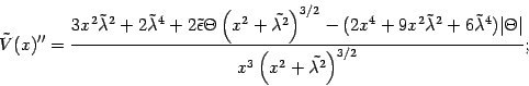 \begin{displaymath}
\tilde{V} (x) ''
=
\frac{
3 x ^{2} \tilde{\lambda} ^{2} +...
...x ^{3} \left( x ^{2} + \tilde{\lambda ^{2}} \right) ^{3/2}}
;
\end{displaymath}