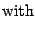 $\textstyle \mathrm{with}$