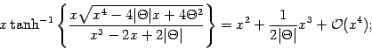 \begin{displaymath}
x
\tanh ^{-1}
\left\{
\frac{x \sqrt{x ^{4} - 4 \vert \Th...
...{1}{2 \vert \Theta \vert} x ^{3}
+
{\mathcal{O}} (x ^{4})
;
\end{displaymath}