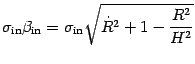 $\displaystyle \sigma _{\mathrm{in}} \beta _{\mathrm{in}}
=
\sigma _{\mathrm{in}} \sqrt{\dot{R} ^{2} + 1 - \frac{R ^{2}}{H ^{2}}}$