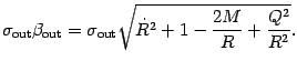 $\displaystyle \sigma _{\mathrm{out}} \beta _{\mathrm{out}}
=
\sigma _{\mathrm{out}} \sqrt{\dot{R} ^{2} + 1 - \frac{2 M}{R} + \frac{Q ^{2}}{R ^{2}}}
.$