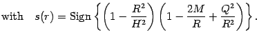 $\displaystyle \mathrm{with}
\quad
s (r)
=
\mathrm{Sign}
\left\{
\left( 1 - \fra...
...2}} \right)
\left( 1 - \frac{2 M}{R} + \frac{Q ^{2}}{R ^{2}} \right)
\right\}
.$