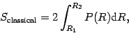 \begin{displaymath}
S _{\mathrm{classical}}
=
2
\int _{R _{1}} ^{R _{2}}
P (R) \mathrm{d} R
,
\end{displaymath}