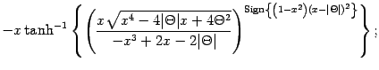 $\displaystyle -
x
\tanh ^{-1}
\left\{
\left(
\frac{x \sqrt{x ^{4} - 4 \vert \Th...
...x ^{2} \right)
\left( x - \vert \Theta \vert \right) ^{2}
\right\}
}
\right\}
;$