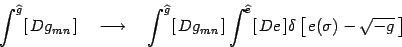 \begin{displaymath}
\int^{\widehat g} [  Dg_{mn} ]
\quad \longrightarrow \quad...
...ehat e} [  De ]
\delta\left[  e(\sigma) -\sqrt{-g} \right]
\end{displaymath}