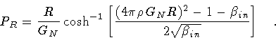 \begin{displaymath}P _{R}
=
\frac{R}{G _{N}}
\cosh ^{-1}
\left[
\frac{(4 \p...
...} - 1 - \beta _{in}}
{2 \sqrt{\beta _{in}}}
\right]
\quad .
\end{displaymath}