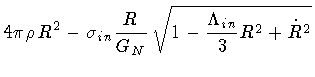$\displaystyle 4 \pi \rho \, R ^{2}
-
\sigma _{in}
\frac{R}{G _{N}}
\,
\sqrt{1 - \frac{\Lambda _{in}}{3} R ^{2} + \dot{R} ^{2}}$