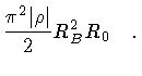 $\displaystyle \frac{\pi ^{2} \vert \rho \vert}{2} R _{B} ^{2} R _{0}
\quad .$