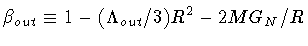 $\displaystyle{\beta _{out} \equiv 1 - (\Lambda _{out} / 3) R ^{2} - 2 M G _{N} / R}$