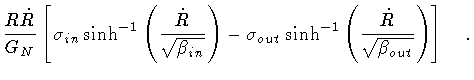 $\displaystyle \frac{R \dot{R}}{G _{N}}
\left[
\sigma _{in}
\sinh ^{-1}
\left(
\...
...
\sinh ^{-1}
\left(
\frac{\dot{R}}{\sqrt{\beta _{out}}}
\right)
\right]
\quad .$