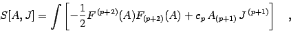 \begin{displaymath}
S [A , J]
=
\int
\left [
- \frac{1}{2}
F ^{\, (p+2)} (...
...)
+
e _{p}\,
A _{(p+1)}\,
J ^{\, (p+1)}
\right ]
\quad ,
\end{displaymath}