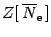 $\displaystyle Z [ \, \overline{N} _{\mathrm{e}} \, ]$