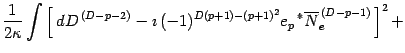 $\displaystyle \frac{1}{2 \kappa} \int \left[\, d D ^{\, (D-p-2)}
-\imath\, (-1)...
...1)-(p+1)^2} e _{p}
\, {}^{\ast} \overline{N} _{e} ^{\, (D-p-1)}\,
\right] ^{2}+$
