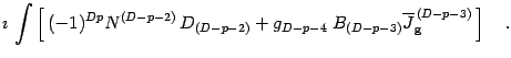 $\displaystyle \imath\,\int
\left [\, (-1)^ {Dp}
N ^{ (D-p-2)}\, D _{(D-p-2)}
+ ...
..., }\, B _{(D-p-3)}
\overline{J} _{\mathrm{g}} ^{\, (D-p-3)}
\,
\right ]
\quad .$
