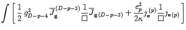 $\displaystyle \int \left[\, { 1\over 2 }\, g_{D-p-4 \, }^2
\overline{J} _{\math...
... \kappa} j _{\mathrm{e}} ^{\,(p)}
{ 1\over \Box } j _{\mathrm{e}\,(p)}\,\right]$