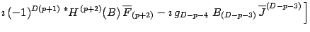 $\displaystyle \imath\, (-1)^ { D(p+1) }\left .
{}^* H ^{\, (p+2)}(B)\,\overline...
...}
-\imath\, g _{D-p-4 \, } \,
B _{(D-p-3)}\, \overline{J} ^{(D-p-3)}
\,
\right]$