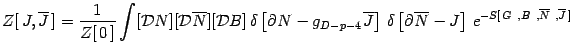 $\displaystyle Z [ \, J , \overline{J} \, ]
= {1 \over Z[ \, 0 \, ]}
\int [ {\ma...
...ne{N}
-
J
\right]
\,
e ^{ - S [ \, G\ , B\ , \overline{N}\ , \overline{J} \, ]}$