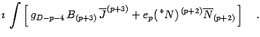 $\displaystyle \imath\, \int \left[\, g _{D-p-4 \, }
B _{(p+3)}\, \overline{J} ^...
...)}
+ e _{p}(\, {}^{\ast} N) ^{\, (p+2)}
\overline{N} _{(p+2)}\, \right]
\quad .$
