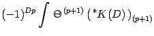 $\displaystyle (-1)^ { Dp }
\int \, \Theta ^{\, (p+1)} \left(\, {}^{\ast} K(D)\,\right) _{(p+1)}$