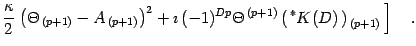 $\displaystyle { \kappa\over 2 }\left.
\left(
\Theta _{\, (p+1)}- A _{\, (p+1)}
...
...a ^{\, (p+1)}
\left(\, {}^{\ast} K( D )\,\right) _{\, (p+1)}
\,
\right]
\quad .$
