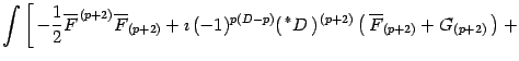 $\displaystyle \int\left[\, -\frac{1}{2} \overline{F} ^{\, (p+2)}\overline{F} _{...
...} D\, ) ^{\, (p+2)}\left(\,
\overline{F} _{(p+2)}+ G _{(p+2)}\,\right)\right.
+$